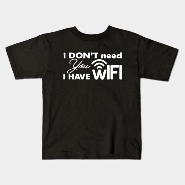 Wifi - I don't need you I have wifi Kids T-Shirt by KC Happy Shop